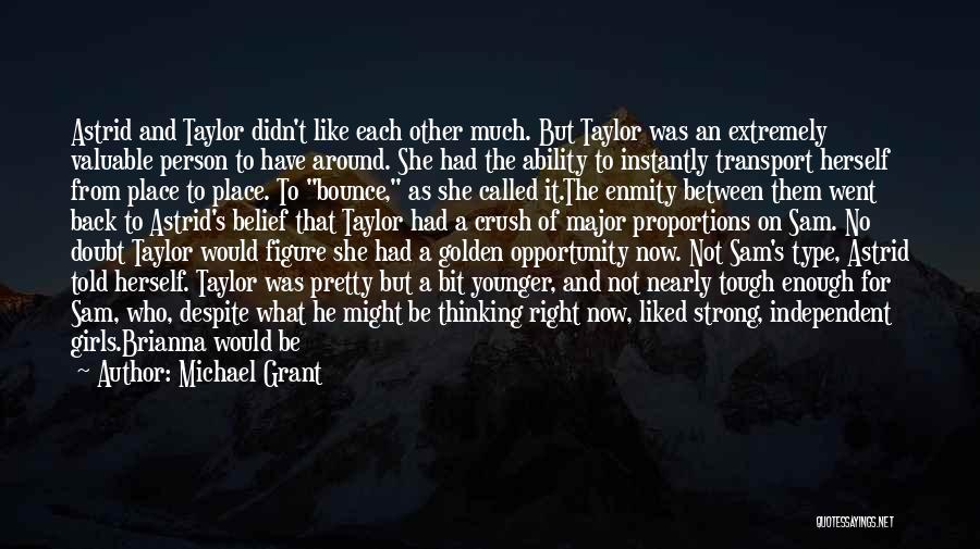 Michael Grant Quotes: Astrid And Taylor Didn't Like Each Other Much. But Taylor Was An Extremely Valuable Person To Have Around. She Had