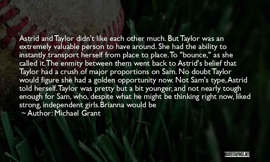 Michael Grant Quotes: Astrid And Taylor Didn't Like Each Other Much. But Taylor Was An Extremely Valuable Person To Have Around. She Had