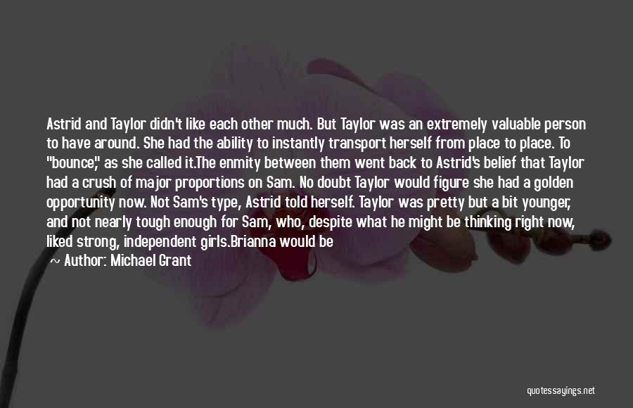 Michael Grant Quotes: Astrid And Taylor Didn't Like Each Other Much. But Taylor Was An Extremely Valuable Person To Have Around. She Had