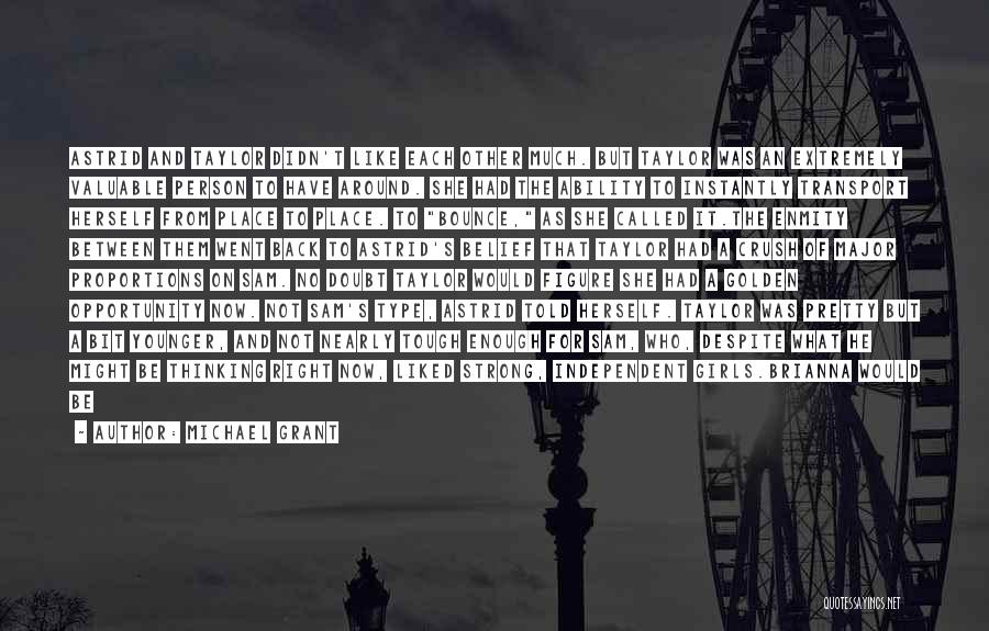 Michael Grant Quotes: Astrid And Taylor Didn't Like Each Other Much. But Taylor Was An Extremely Valuable Person To Have Around. She Had