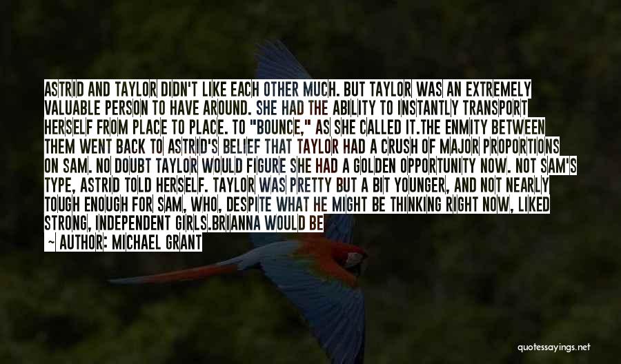 Michael Grant Quotes: Astrid And Taylor Didn't Like Each Other Much. But Taylor Was An Extremely Valuable Person To Have Around. She Had