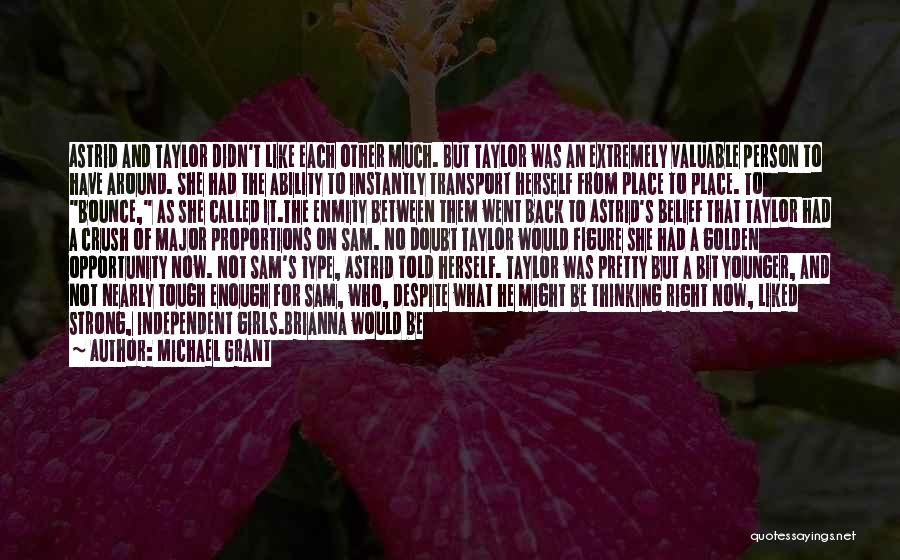 Michael Grant Quotes: Astrid And Taylor Didn't Like Each Other Much. But Taylor Was An Extremely Valuable Person To Have Around. She Had