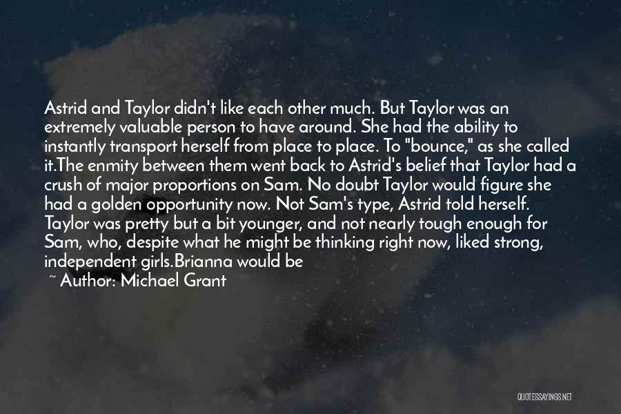 Michael Grant Quotes: Astrid And Taylor Didn't Like Each Other Much. But Taylor Was An Extremely Valuable Person To Have Around. She Had