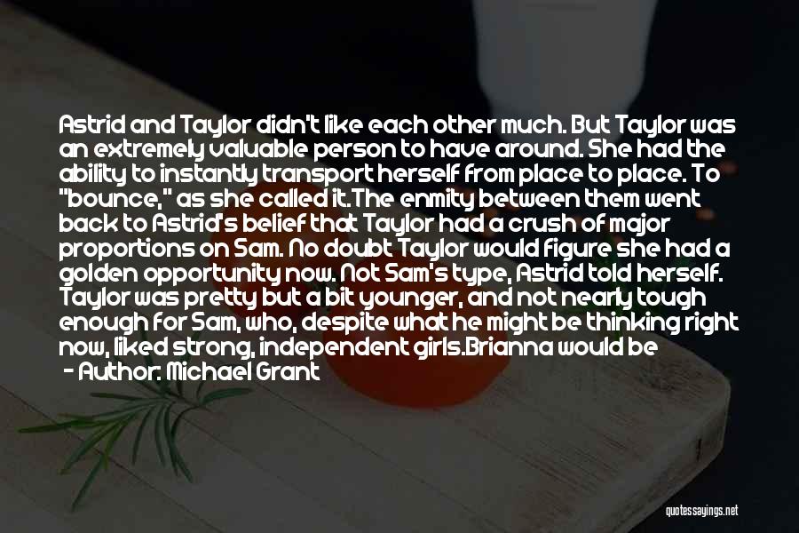 Michael Grant Quotes: Astrid And Taylor Didn't Like Each Other Much. But Taylor Was An Extremely Valuable Person To Have Around. She Had