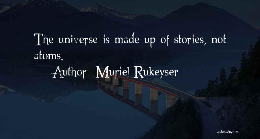 Muriel Rukeyser Quotes: The Universe Is Made Up Of Stories, Not Atoms.