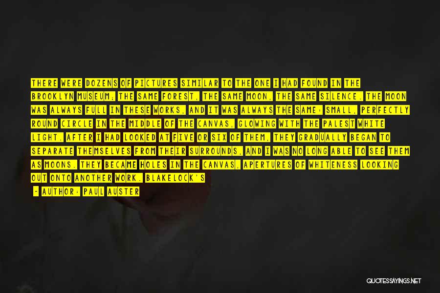 Paul Auster Quotes: There Were Dozens Of Pictures Similar To The One I Had Found In The Brooklyn Museum; The Same Forest, The