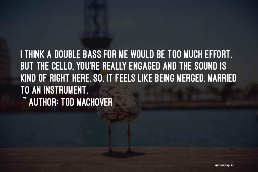Tod Machover Quotes: I Think A Double Bass For Me Would Be Too Much Effort. But The Cello, You're Really Engaged And The