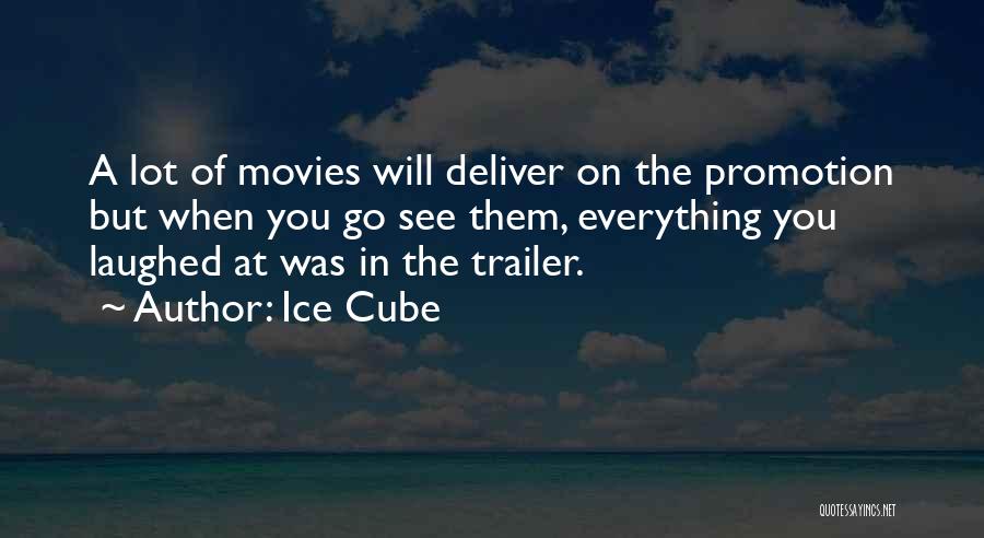 Ice Cube Quotes: A Lot Of Movies Will Deliver On The Promotion But When You Go See Them, Everything You Laughed At Was