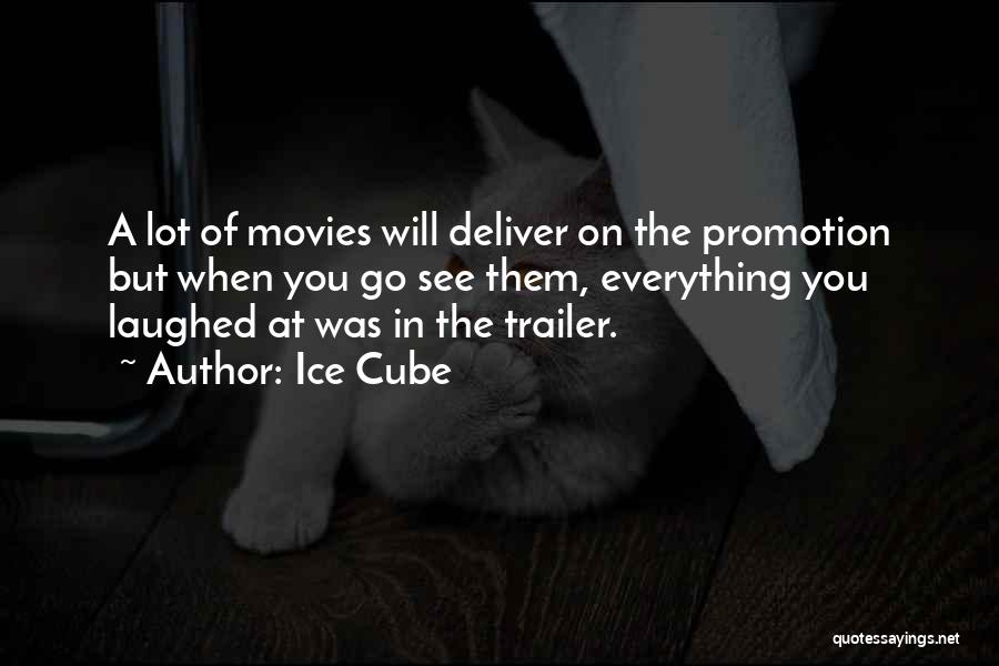 Ice Cube Quotes: A Lot Of Movies Will Deliver On The Promotion But When You Go See Them, Everything You Laughed At Was