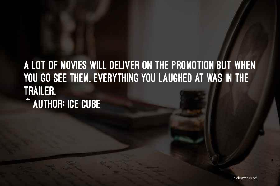 Ice Cube Quotes: A Lot Of Movies Will Deliver On The Promotion But When You Go See Them, Everything You Laughed At Was