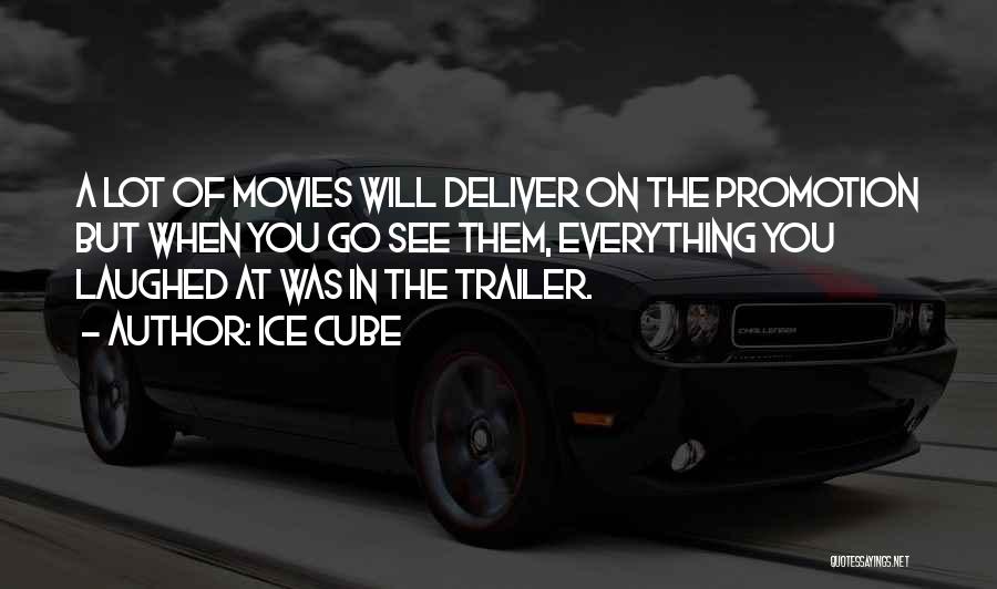 Ice Cube Quotes: A Lot Of Movies Will Deliver On The Promotion But When You Go See Them, Everything You Laughed At Was