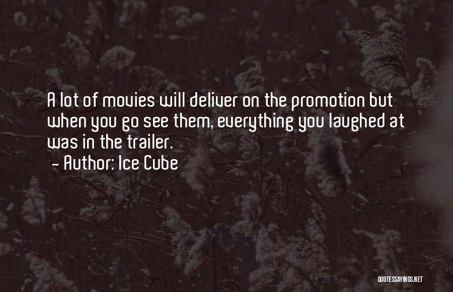 Ice Cube Quotes: A Lot Of Movies Will Deliver On The Promotion But When You Go See Them, Everything You Laughed At Was