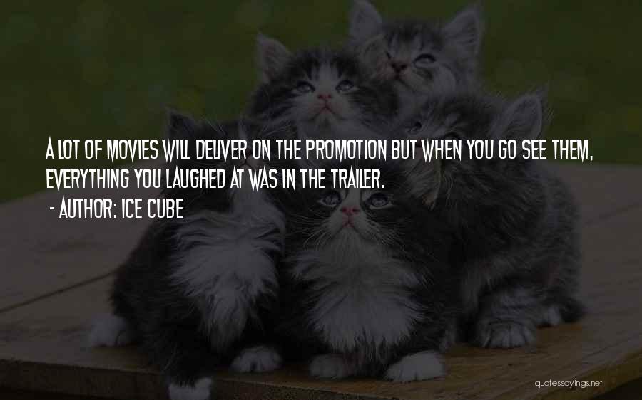 Ice Cube Quotes: A Lot Of Movies Will Deliver On The Promotion But When You Go See Them, Everything You Laughed At Was