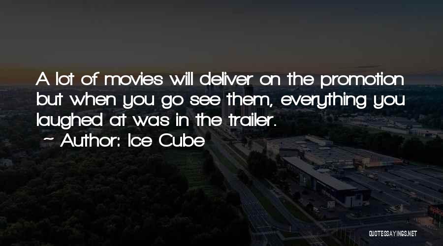 Ice Cube Quotes: A Lot Of Movies Will Deliver On The Promotion But When You Go See Them, Everything You Laughed At Was