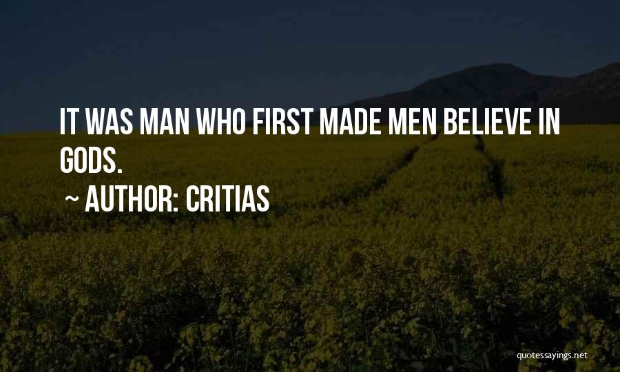Critias Quotes: It Was Man Who First Made Men Believe In Gods.