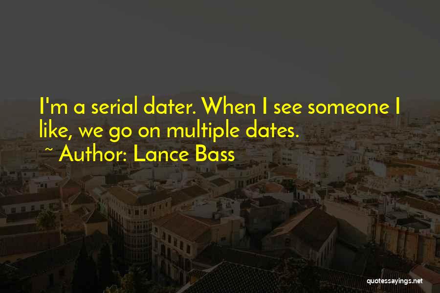 Lance Bass Quotes: I'm A Serial Dater. When I See Someone I Like, We Go On Multiple Dates.