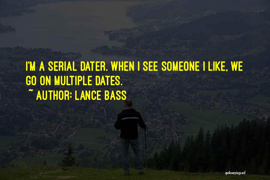 Lance Bass Quotes: I'm A Serial Dater. When I See Someone I Like, We Go On Multiple Dates.