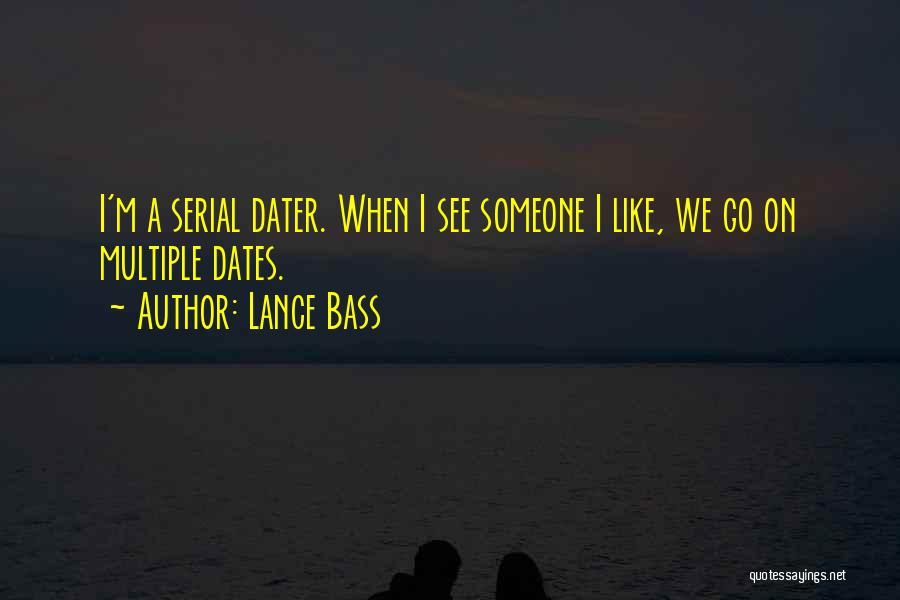 Lance Bass Quotes: I'm A Serial Dater. When I See Someone I Like, We Go On Multiple Dates.