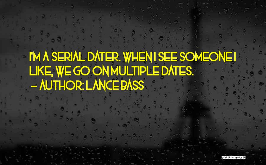 Lance Bass Quotes: I'm A Serial Dater. When I See Someone I Like, We Go On Multiple Dates.