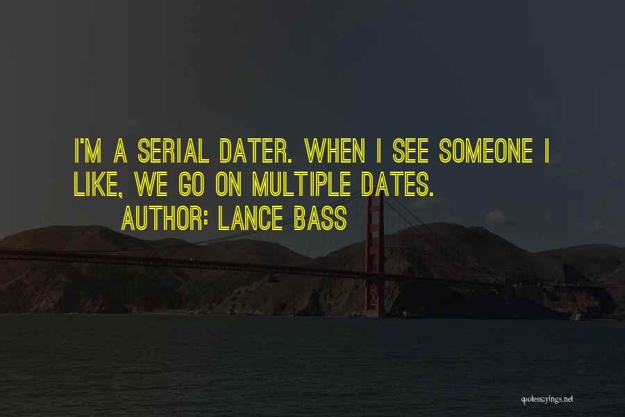 Lance Bass Quotes: I'm A Serial Dater. When I See Someone I Like, We Go On Multiple Dates.