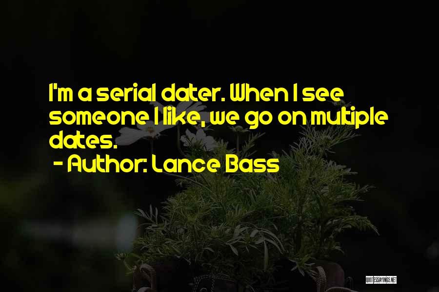 Lance Bass Quotes: I'm A Serial Dater. When I See Someone I Like, We Go On Multiple Dates.