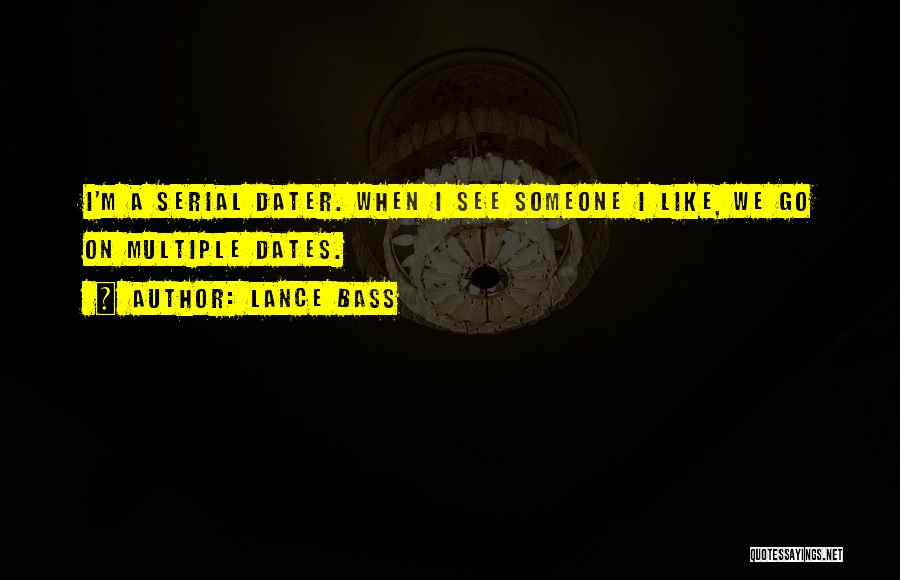 Lance Bass Quotes: I'm A Serial Dater. When I See Someone I Like, We Go On Multiple Dates.