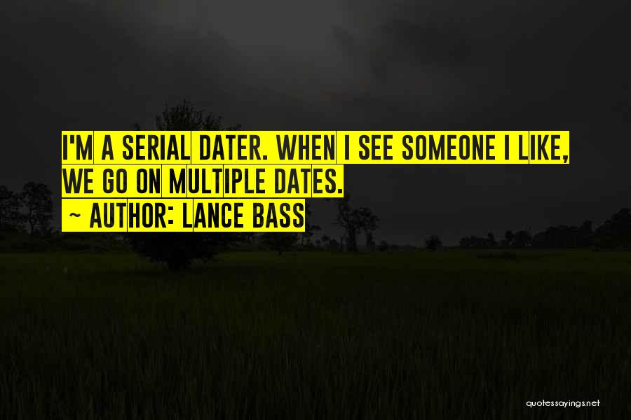 Lance Bass Quotes: I'm A Serial Dater. When I See Someone I Like, We Go On Multiple Dates.