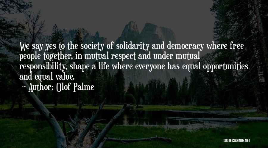 Olof Palme Quotes: We Say Yes To The Society Of Solidarity And Democracy Where Free People Together, In Mutual Respect And Under Mutual