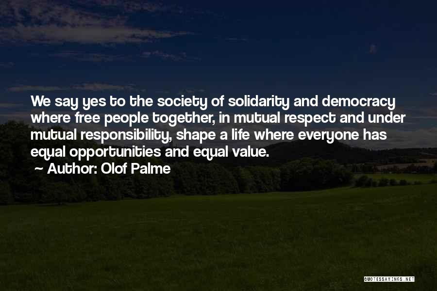 Olof Palme Quotes: We Say Yes To The Society Of Solidarity And Democracy Where Free People Together, In Mutual Respect And Under Mutual