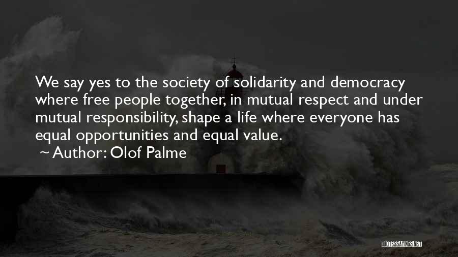 Olof Palme Quotes: We Say Yes To The Society Of Solidarity And Democracy Where Free People Together, In Mutual Respect And Under Mutual