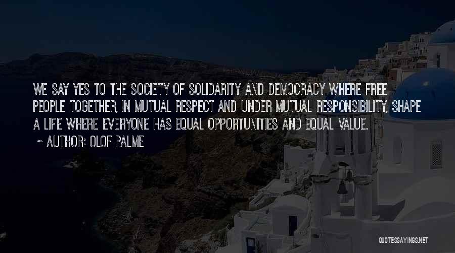 Olof Palme Quotes: We Say Yes To The Society Of Solidarity And Democracy Where Free People Together, In Mutual Respect And Under Mutual