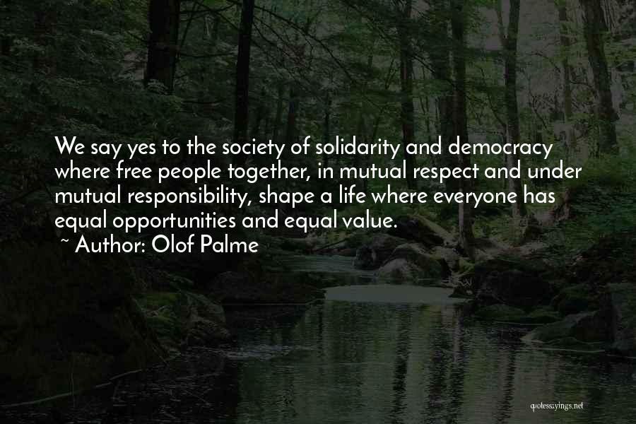 Olof Palme Quotes: We Say Yes To The Society Of Solidarity And Democracy Where Free People Together, In Mutual Respect And Under Mutual