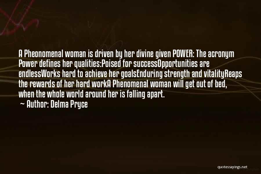 Delma Pryce Quotes: A Pheonomenal Woman Is Driven By Her Divine Given Power: The Acronym Power Defines Her Qualities:poised For Successopportunities Are Endlessworks