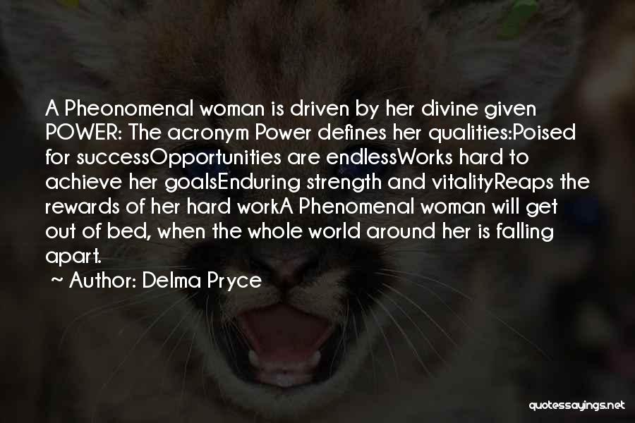 Delma Pryce Quotes: A Pheonomenal Woman Is Driven By Her Divine Given Power: The Acronym Power Defines Her Qualities:poised For Successopportunities Are Endlessworks