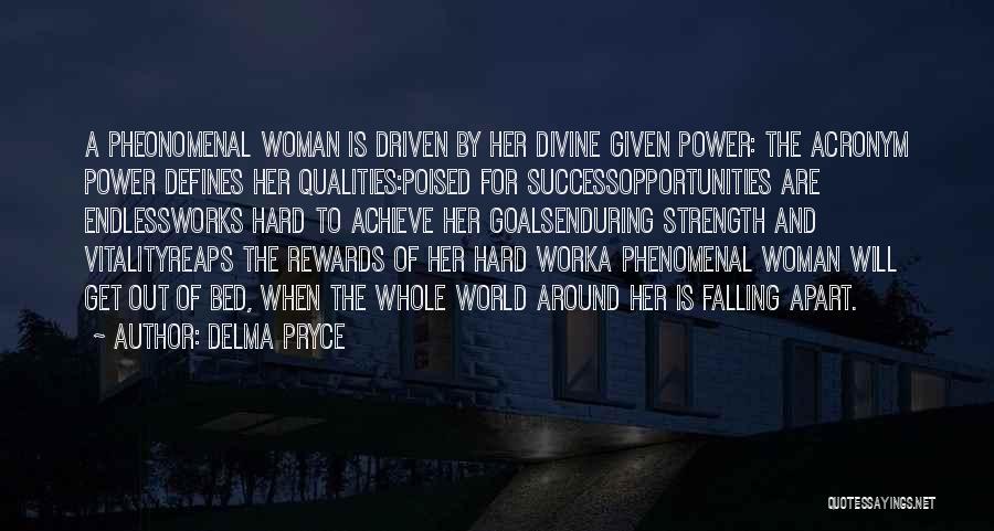 Delma Pryce Quotes: A Pheonomenal Woman Is Driven By Her Divine Given Power: The Acronym Power Defines Her Qualities:poised For Successopportunities Are Endlessworks