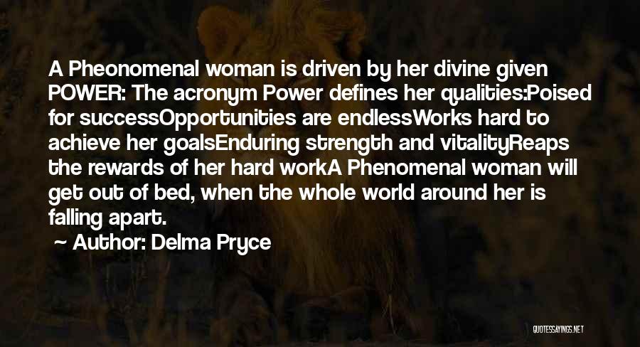 Delma Pryce Quotes: A Pheonomenal Woman Is Driven By Her Divine Given Power: The Acronym Power Defines Her Qualities:poised For Successopportunities Are Endlessworks