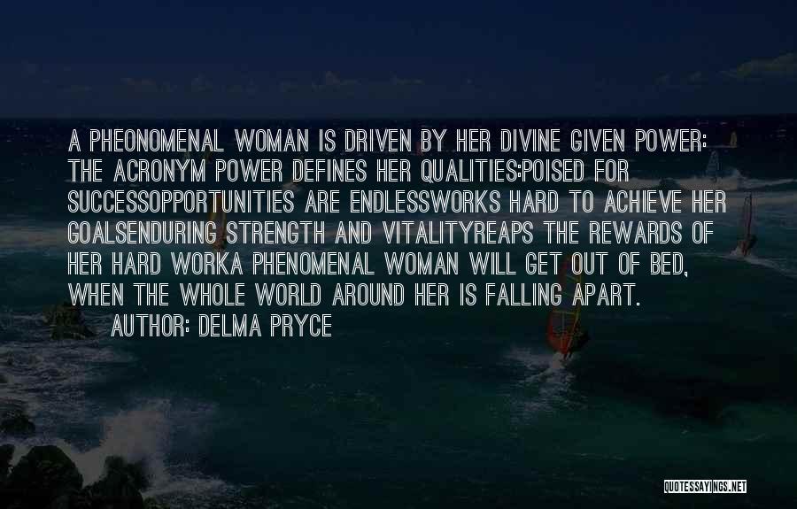 Delma Pryce Quotes: A Pheonomenal Woman Is Driven By Her Divine Given Power: The Acronym Power Defines Her Qualities:poised For Successopportunities Are Endlessworks