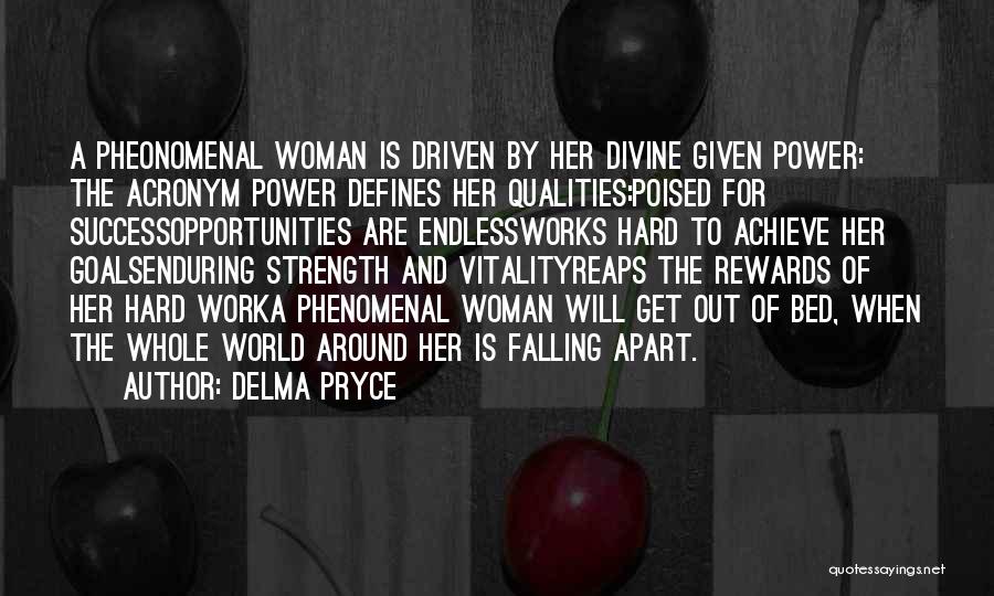 Delma Pryce Quotes: A Pheonomenal Woman Is Driven By Her Divine Given Power: The Acronym Power Defines Her Qualities:poised For Successopportunities Are Endlessworks