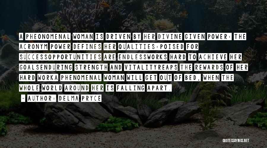 Delma Pryce Quotes: A Pheonomenal Woman Is Driven By Her Divine Given Power: The Acronym Power Defines Her Qualities:poised For Successopportunities Are Endlessworks