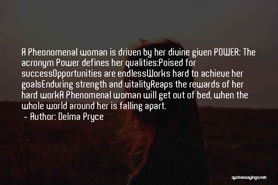 Delma Pryce Quotes: A Pheonomenal Woman Is Driven By Her Divine Given Power: The Acronym Power Defines Her Qualities:poised For Successopportunities Are Endlessworks