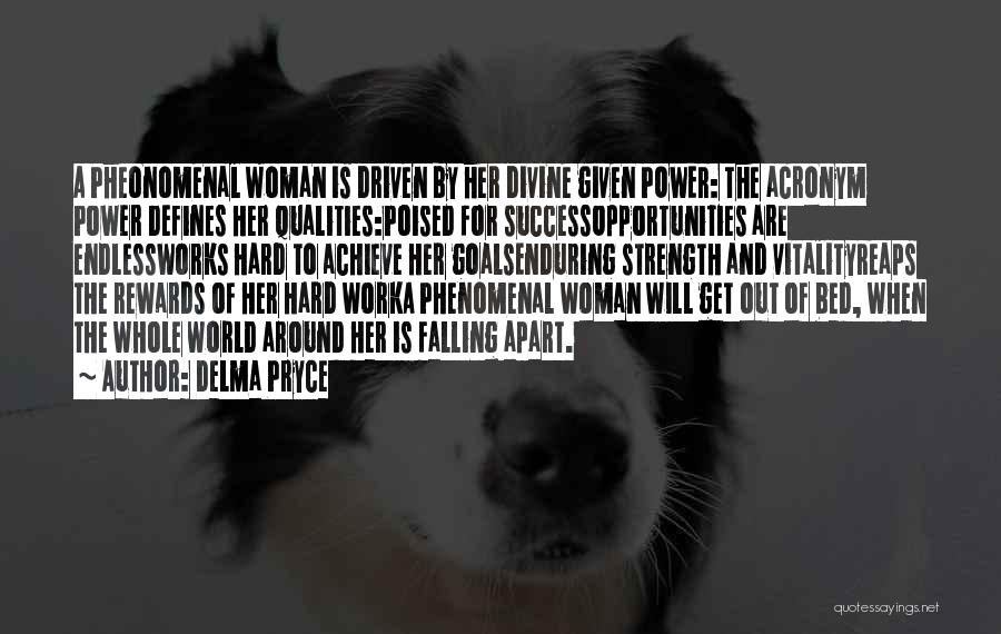 Delma Pryce Quotes: A Pheonomenal Woman Is Driven By Her Divine Given Power: The Acronym Power Defines Her Qualities:poised For Successopportunities Are Endlessworks