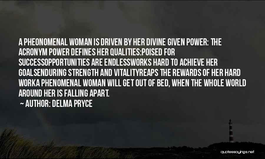 Delma Pryce Quotes: A Pheonomenal Woman Is Driven By Her Divine Given Power: The Acronym Power Defines Her Qualities:poised For Successopportunities Are Endlessworks