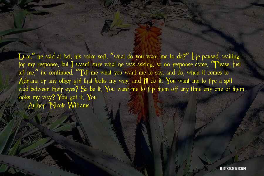 Nicole Williams Quotes: Luce, He Said At Last, His Voice Soft. What Do You Want Me To Do? He Paused, Waiting For My
