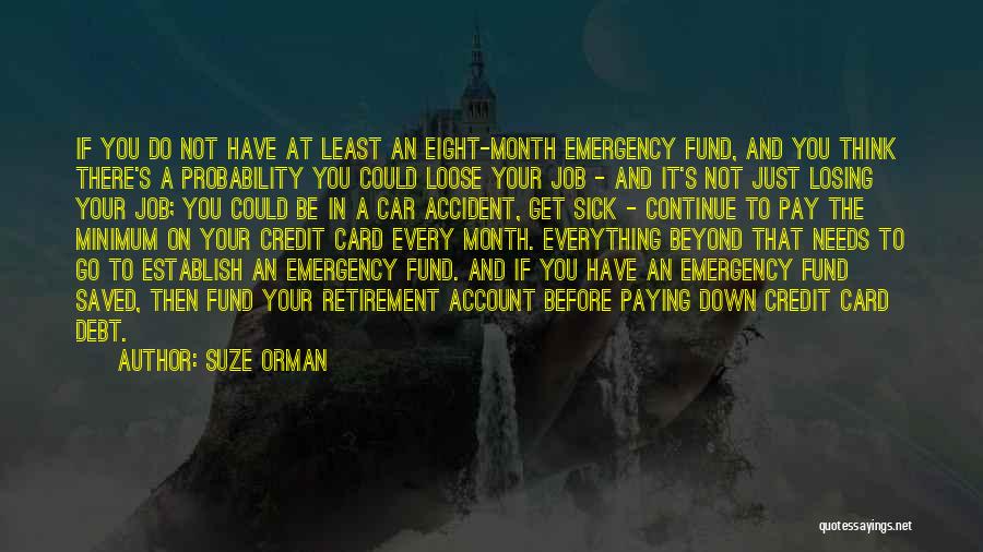 Suze Orman Quotes: If You Do Not Have At Least An Eight-month Emergency Fund, And You Think There's A Probability You Could Loose