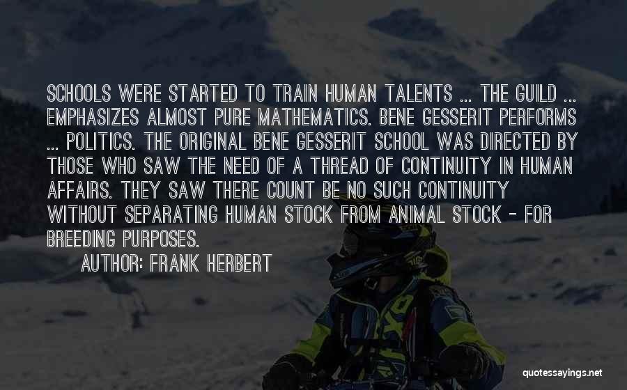 Frank Herbert Quotes: Schools Were Started To Train Human Talents ... The Guild ... Emphasizes Almost Pure Mathematics. Bene Gesserit Performs ... Politics.