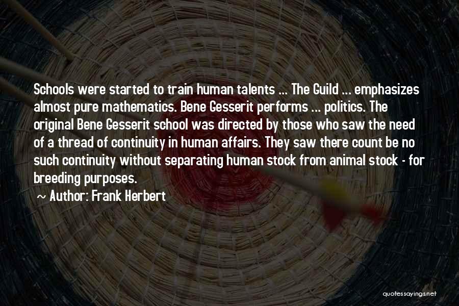 Frank Herbert Quotes: Schools Were Started To Train Human Talents ... The Guild ... Emphasizes Almost Pure Mathematics. Bene Gesserit Performs ... Politics.