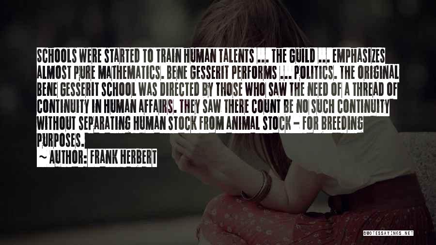 Frank Herbert Quotes: Schools Were Started To Train Human Talents ... The Guild ... Emphasizes Almost Pure Mathematics. Bene Gesserit Performs ... Politics.