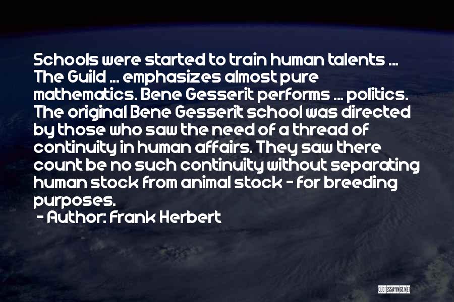 Frank Herbert Quotes: Schools Were Started To Train Human Talents ... The Guild ... Emphasizes Almost Pure Mathematics. Bene Gesserit Performs ... Politics.