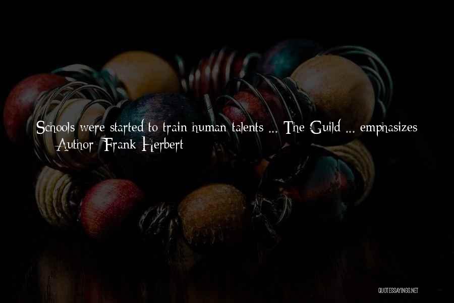 Frank Herbert Quotes: Schools Were Started To Train Human Talents ... The Guild ... Emphasizes Almost Pure Mathematics. Bene Gesserit Performs ... Politics.