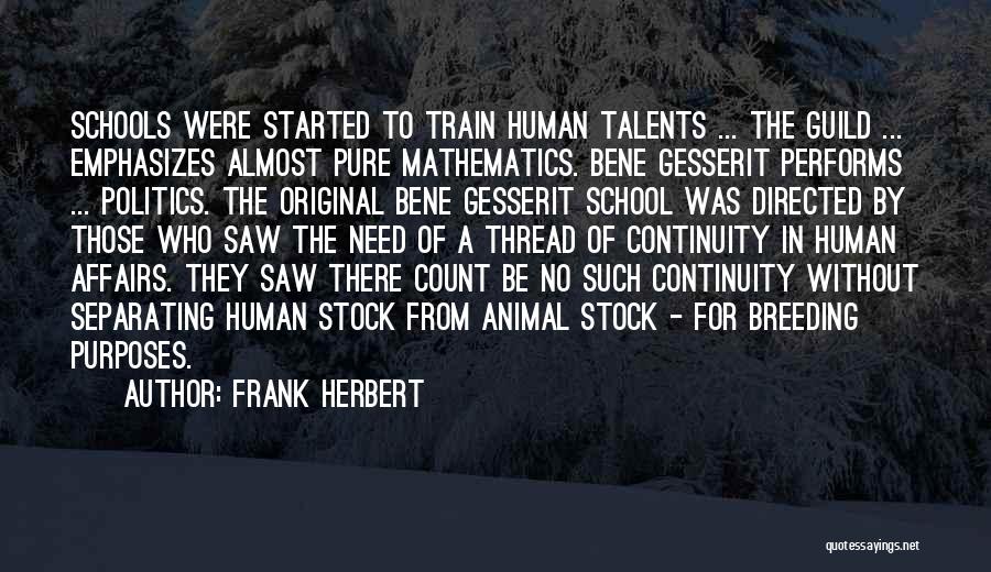 Frank Herbert Quotes: Schools Were Started To Train Human Talents ... The Guild ... Emphasizes Almost Pure Mathematics. Bene Gesserit Performs ... Politics.